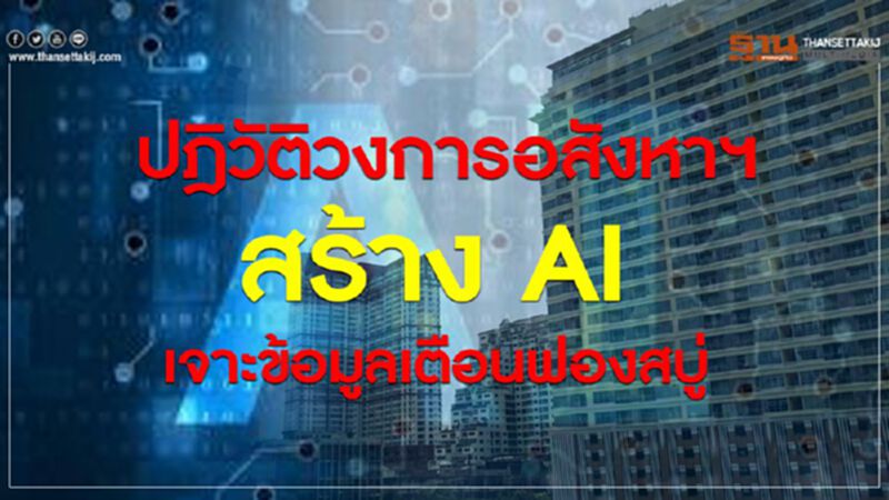 ปฎิวัติวงการอสังหาฯ สร้าง AI เจาะข้อมูลเตือนฟองสบู่ ปฎิวัติวงการอสังหาฯ สร้าง AI เจาะข้อมูลเตือนฟองสบู่