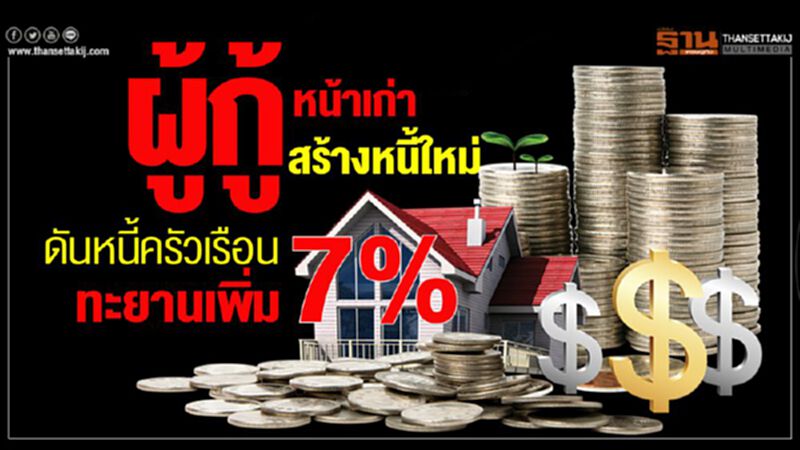 ผู้กู้หน้าเก่าสร้างหนี้ใหม่ดันหนี้ครัวเรือนทะยานเพิ่ม7% ผู้กู้หน้าเก่าสร้างหนี้ใหม่ดันหนี้ครัวเรือนทะยานเพิ่ม7%