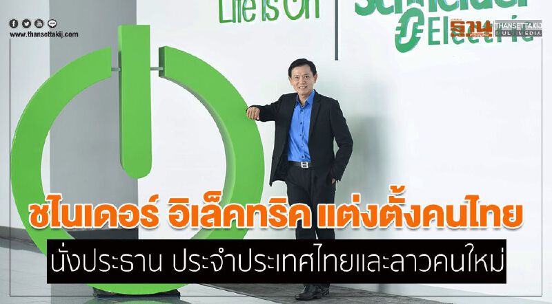 ชไนเดอร์ อิเล็คทริค แต่งตั้งคนไทย นั่งประธาน ประจำประเทศไทยและลาวคนใหม่