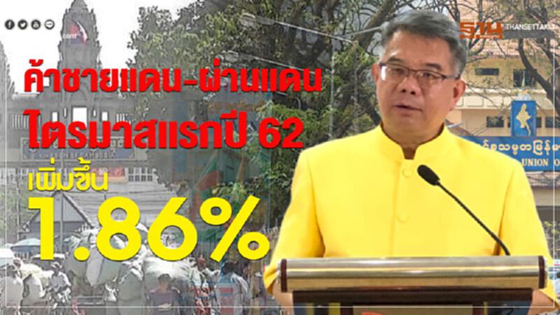 ค้าชายแดน-ผ่านแดน ไตรมาสแรกปี 62 เพิ่มขึ้น 1.86% ค้าชายแดน-ผ่านแดน ไตรมาสแรกปี 62 เพิ่มขึ้น 1.86%