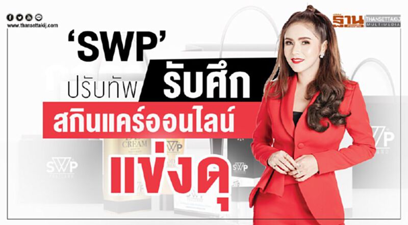 ‘SWP’ปรับทัพรับศึกสกินแคร์ออนไลน์แข่งดุ ‘SWP’ปรับทัพรับศึกสกินแคร์ออนไลน์แข่งดุ