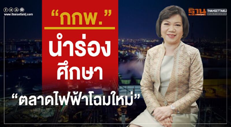 “กกพ.” นำร่องศึกษา “ตลาดไฟฟ้าโฉมใหม่” ส่งเสริมการแข่งขัน “กกพ.” นำร่องศึกษา “ตลาดไฟฟ้าโฉมใหม่” ส่งเสริมการแข่งขัน