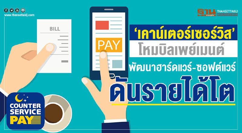 ‘เคาน์เตอร์เซอร์วิส’ โหมบิลเพย์เมนต์ พัฒนาฮาร์ดแวร์-ซอฟต์แวร์ดันรายได้โต