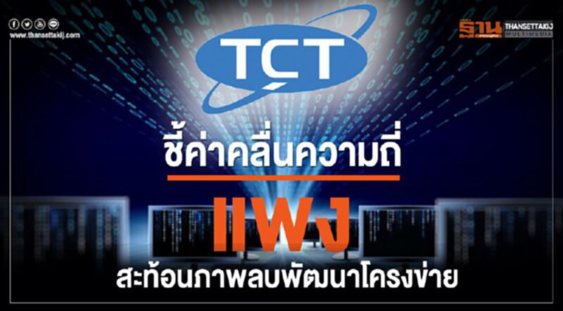 TCT ชี้ค่าคลื่นความถี่แพงสะท้อนภาพลบพัฒนาโครงข่าย TCT ชี้ค่าคลื่นความถี่แพงสะท้อนภาพลบพัฒนาโครงข่าย