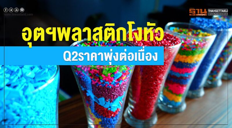 อุตฯพลาสติกโงหัว Q2 ราคาพุ่งต่อเนื่อง อุตฯพลาสติกโงหัว Q2 ราคาพุ่งต่อเนื่อง