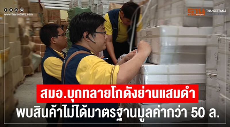 สมอ. บุกทลายโกดังย่านแสมดำพบสินค้าไม่ได้มาตรฐานมูลค่ากว่า 50 ล. สมอ. บุกทลายโกดังย่านแสมดำพบสินค้าไม่ได้มาตรฐานมูลค่ากว่า 50 ล.