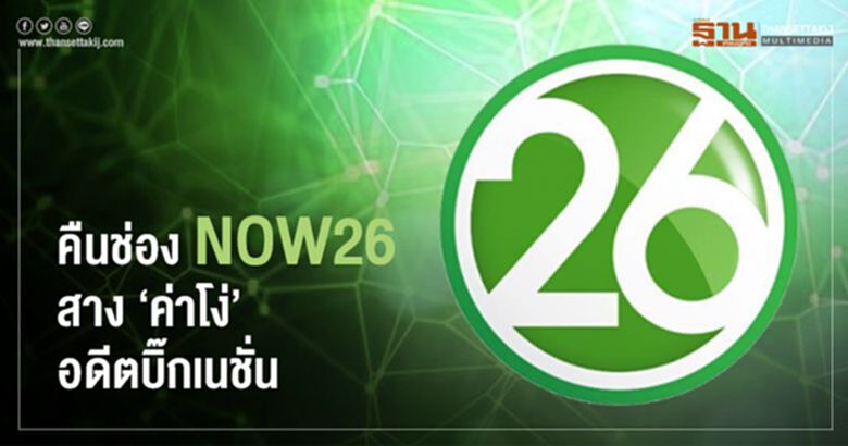 คืนช่อง NOW26 สาง "ค่าโง่" อดีตบิ๊กเนชั่น คืนช่อง NOW26 สาง "ค่าโง่" อดีตบิ๊กเนชั่น
