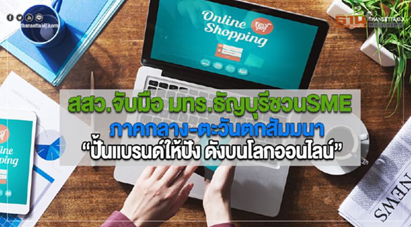 สสว. จับมือ มทร.ธัญบุรีชวนSME ภาคกลาง-ตะวันตกสัมมนา “ปั้นแบรนด์ให้ปัง ดังบนโลกออนไลน์” สสว. จับมือ มทร.ธัญบุรีชวนSME ภาคกลาง-ตะวันตกสัมมนา “ปั้นแบรนด์ให้ปัง ดังบนโลกออนไลน์”