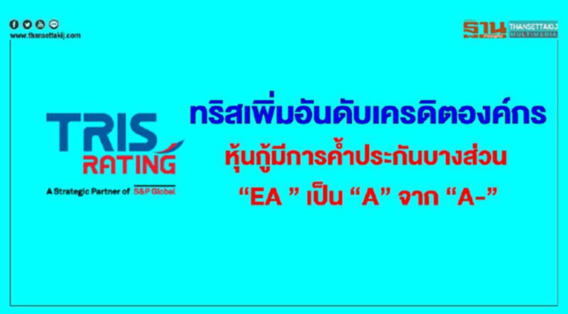 ทริสเพิ่มอันดับเครดิตองค์กร & หุ้นกู้มีการค้ำประกันบางส่วน “EA ” เป็น “A” จาก “A-” ทริสเพิ่มอันดับเครดิตองค์กร & หุ้นกู้มีการค้ำประกันบางส่วน “EA ” เป็น “A” จาก “A-”