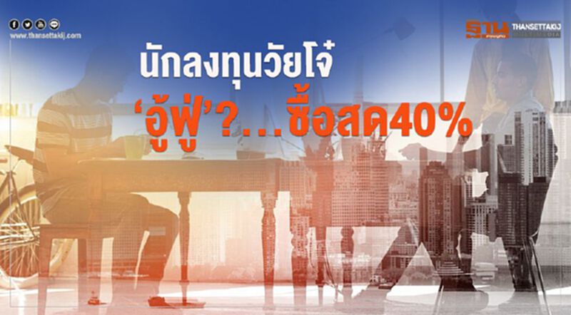 นักลงทุนวัยโจ๋‘อู้ฟู่’?...ซื้อสด40% นักลงทุนวัยโจ๋‘อู้ฟู่’?...ซื้อสด40%