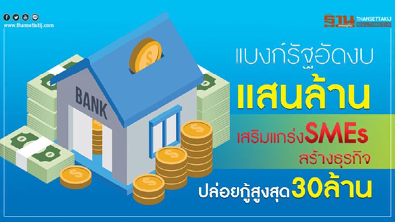 แบงก์รัฐอัดงบแสนล้านเสริมแกร่งSMEsสร้างธุรกิจปล่อยกู้สูงสุด30ล้าน แบงก์รัฐอัดงบแสนล้านเสริมแกร่งSMEsสร้างธุรกิจปล่อยกู้สูงสุด30ล้าน