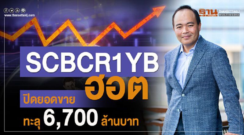 SCBCR1YB ฮอต ปิดยอดขาย ทะลุ 6,700 ล้านบาท SCBCR1YB ฮอต ปิดยอดขาย ทะลุ 6,700 ล้านบาท