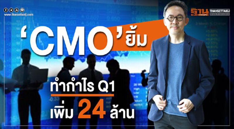 'CMO ' ยิ้มทำกำไร Q1 เพิ่ม 24 ล้าน 'CMO ' ยิ้มทำกำไร Q1 เพิ่ม 24 ล้าน