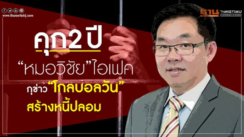 คุก 2 ปี “หมอวิชัย” ไอเฟค กุข่าว “โกลบอลวัน” สร้างหนี้ปลอม คุก 2 ปี “หมอวิชัย” ไอเฟค กุข่าว “โกลบอลวัน” สร้างหนี้ปลอม