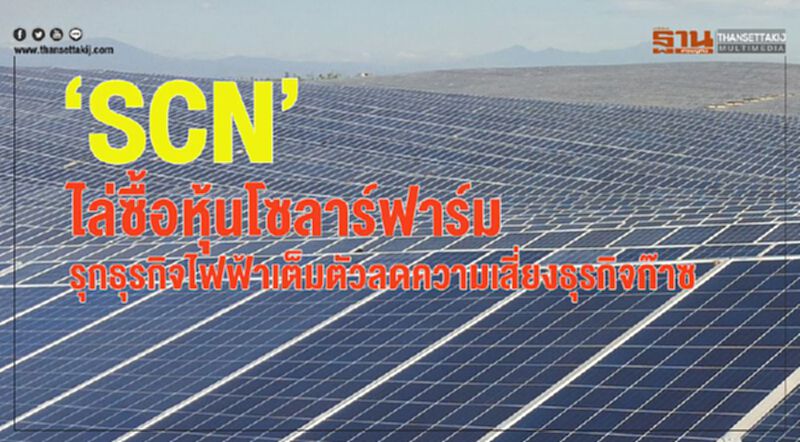 ‘SCN’ไล่ซื้อหุ้นโซลาร์ฟาร์ม รุกธุรกิจไฟฟ้าเต็มตัวลดความเสี่ยงธุรกิจก๊าซ ‘SCN’ไล่ซื้อหุ้นโซลาร์ฟาร์ม รุกธุรกิจไฟฟ้าเต็มตัวลดความเสี่ยงธุรกิจก๊าซ