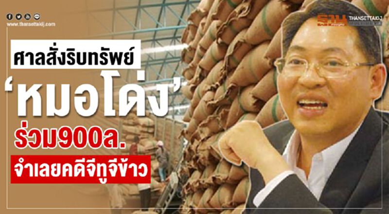 ศาลสั่งริบทรัพย์"หมอโด่ง”จำเลยคดีจีทูจีข้าวร่วม900ล. ศาลสั่งริบทรัพย์"หมอโด่ง”จำเลยคดีจีทูจีข้าวร่วม900ล.