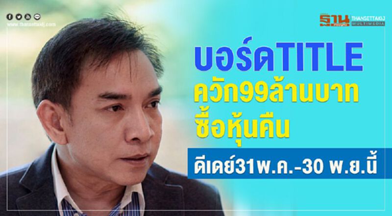 บอร์ดTITLE ควัก 99 ลบ.-ซื้อหุ้นคืน ดีเดย์ 31 พ.ค.-30 พ.ย.นี้ บอร์ดTITLE ควัก 99 ลบ.-ซื้อหุ้นคืน ดีเดย์ 31 พ.ค.-30 พ.ย.นี้