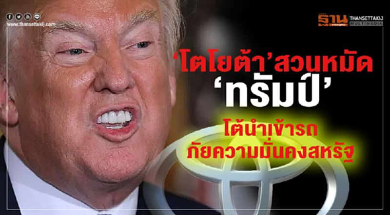 “โตโยต้า”สวนหมัดทรัมป์ โต้ นำเข้ารถยนต์เสี่ยงความมั่นคง “โตโยต้า”สวนหมัดทรัมป์ โต้ นำเข้ารถยนต์เสี่ยงความมั่นคง