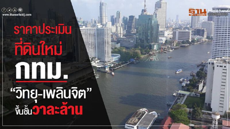 ราคาประเมินที่ดินใหม่กทม. “วิทยุ-เพลินจิต”ขึ้นชั้นวาละล้าน ราคาประเมินที่ดินใหม่กทม. “วิทยุ-เพลินจิต”ขึ้นชั้นวาละล้าน