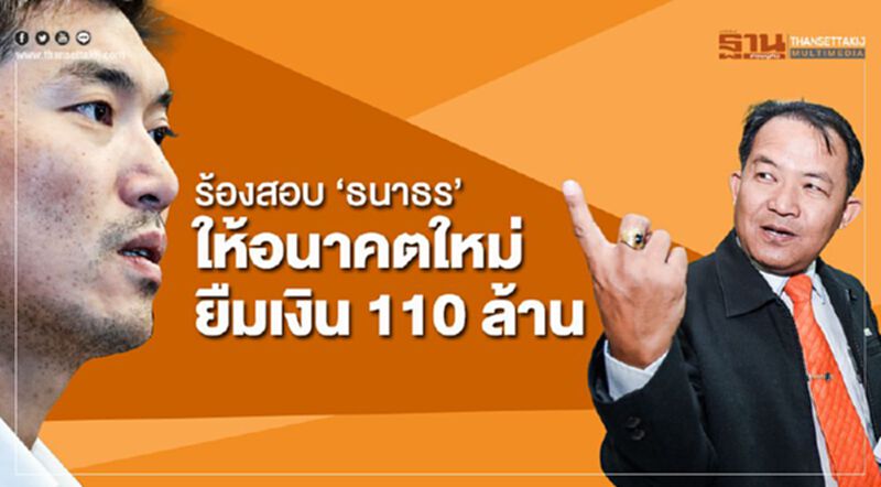 ร้องสอบ 'ธนาธร' ให้อนาคตใหม่ยืมเงิน 110 ล้าน ร้องสอบ 'ธนาธร' ให้อนาคตใหม่ยืมเงิน 110 ล้าน