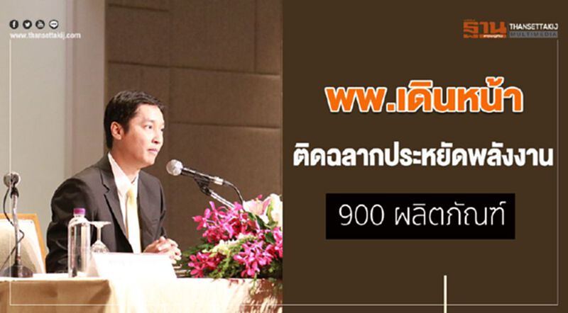 พพ.เดินหน้าติดฉลากประหยัดพลังงาน 900 ผลิตภัณฑ์ พพ.เดินหน้าติดฉลากประหยัดพลังงาน 900 ผลิตภัณฑ์