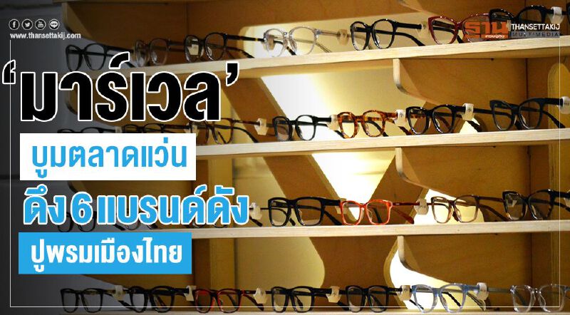 ‘มาร์เวล’ บูมตลาดแว่น ดึง6แบรนด์ดังปูพรมเมืองไทย