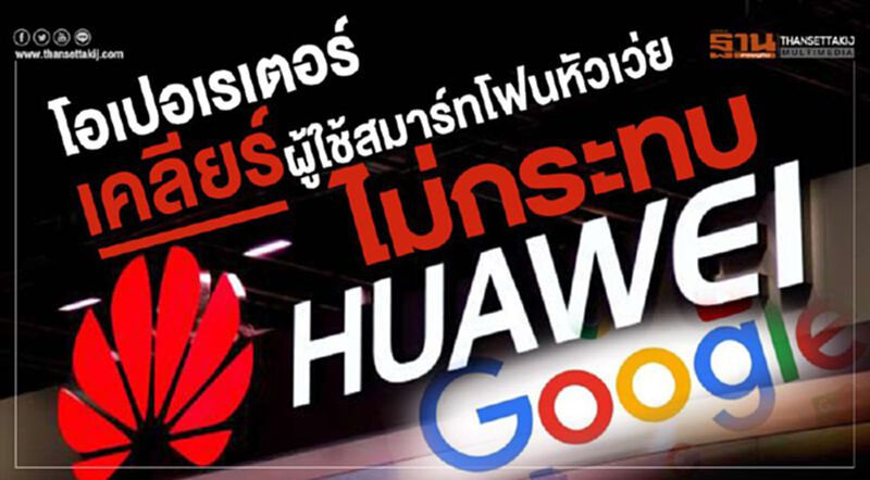 โอเปอเรเตอร์ เคลียร์ ผู้ใช้สมาร์ทโฟนหัวเว่ย ไม่กระทบ โอเปอเรเตอร์ เคลียร์ ผู้ใช้สมาร์ทโฟนหัวเว่ย ไม่กระทบ