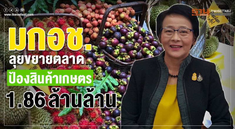 มกอช.ลุยขยายตลาดป้องสินค้าเกษตร 1.86 ล้านล้าน