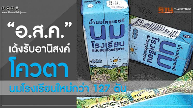 “อ.ส.ค.”เด้งรับอานิสงค์โควตานมโรงเรียนใหม่กว่า 127 ตัน “อ.ส.ค.”เด้งรับอานิสงค์โควตานมโรงเรียนใหม่กว่า 127 ตัน