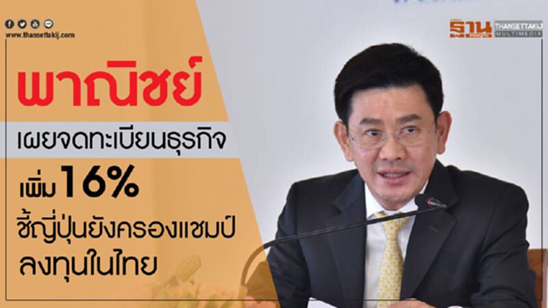 พาณิชย์เผยจดทะเบียนธุรกิจเพิ่ม16% ชี้ญี่ปุ่นยังครองแชมป์ลงทุนในไทย พาณิชย์เผยจดทะเบียนธุรกิจเพิ่ม16% ชี้ญี่ปุ่นยังครองแชมป์ลงทุนในไทย