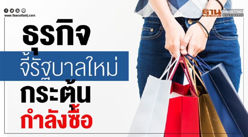 ธุรกิจจี้รบ.ใหม่ กระตุ้นกําลังซื้อ ธุรกิจจี้รบ.ใหม่ กระตุ้นกําลังซื้อ