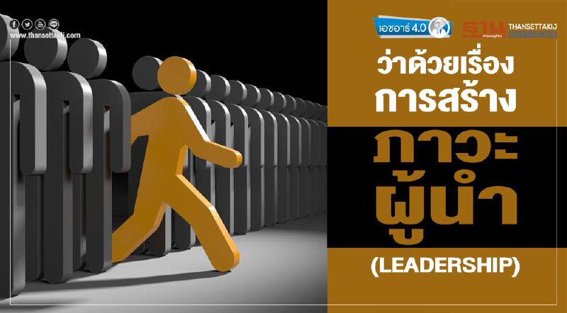 ว่าด้วยเรื่อง การสร้างภาวะผู้นำ (Leadership) ว่าด้วยเรื่อง การสร้างภาวะผู้นำ (Leadership)