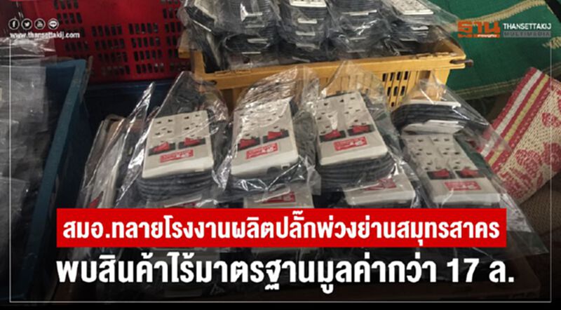 สมอ. ทลายโรงงานผลิตปลั๊กพ่วงย่านสมุทรสาคร พบสินค้าไร้มาตรฐาน มูลค่ากว่า 17 ล. สมอ. ทลายโรงงานผลิตปลั๊กพ่วงย่านสมุทรสาคร พบสินค้าไร้มาตรฐาน มูลค่ากว่า 17 ล.