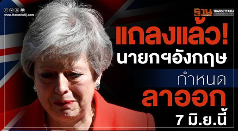 แถลงแล้ว! นายกฯอังกฤษกำหนดลาออก 7 มิ.ย.นี้ แถลงแล้ว! นายกฯอังกฤษกำหนดลาออก 7 มิ.ย.นี้