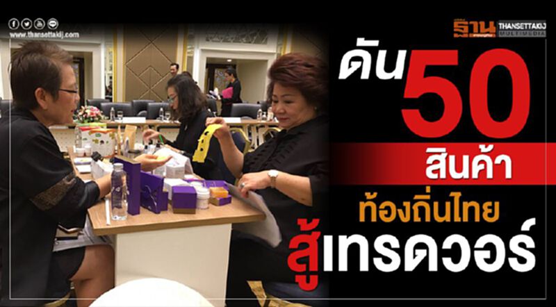 ดัน 50 สินค้าท้องถิ่นไทยสู้เทรดวอร์ ดัน 50 สินค้าท้องถิ่นไทยสู้เทรดวอร์