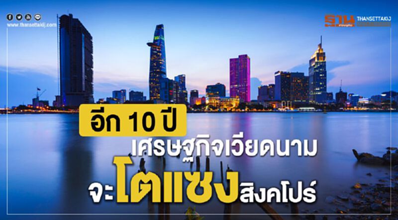 อีก 10 ปี เศรษฐกิจเวียดนามจะโตแซงสิงคโปร์ อีก 10 ปี เศรษฐกิจเวียดนามจะโตแซงสิงคโปร์