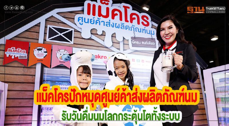แม็คโครปักหมุดศูนย์ค้าส่งผลิตภัณฑ์นมรับวันดื่มนมโลกกระตุ้นโตทั้งระบบ 