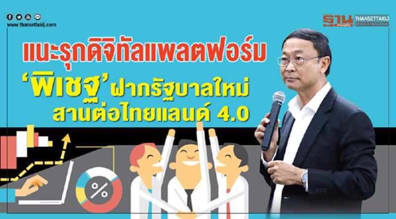 แนะรุกดิจิทัลแพลตฟอร์ม ‘พิเชฐ’ฝากรัฐบาลใหม่สานต่อไทยแลนด์4.0 แนะรุกดิจิทัลแพลตฟอร์ม ‘พิเชฐ’ฝากรัฐบาลใหม่สานต่อไทยแลนด์4.0