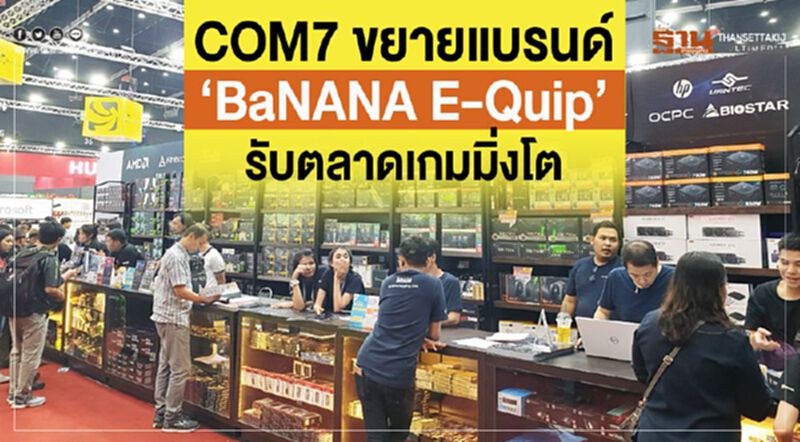 COM7 ขยายแบรนด์ ‘BaNANA E-Quip’ รับตลาดเกมมิ่งโต COM7 ขยายแบรนด์ ‘BaNANA E-Quip’ รับตลาดเกมมิ่งโต
