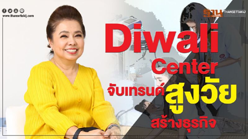Diwali Center จับเทรนด์ สูงวัย สร้างธุรกิจ Diwali Center จับเทรนด์ สูงวัย สร้างธุรกิจ
