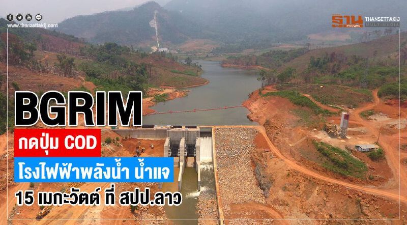 ‘BGRIM’ กดปุ่ม COD โรงไฟฟ้าพลังน้ำ น้ำแจ 15 เมกะวัตต์ ที่ สปป.ลาว