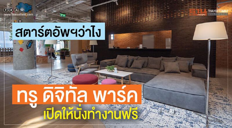 สตาร์ตอัพฯว่าไง ทรู ดิจิทัล พาร์ค เปิดให้นั่งทำงานฟรี สตาร์ตอัพฯว่าไง ทรู ดิจิทัล พาร์ค เปิดให้นั่งทำงานฟรี