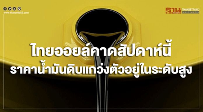 ไทยออยล์คาดสัปดาห์นี้ ราคาน้ำมันดิบมีแนวโน้มแกว่งตัวอยู่ในระดับสูง ไทยออยล์คาดสัปดาห์นี้ ราคาน้ำมันดิบมีแนวโน้มแกว่งตัวอยู่ในระดับสูง