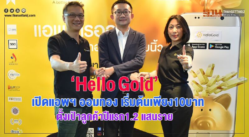 “HelloGold” เปิดแอพฯ ออมทองเริ่มต้นเพียง 10 บาท ตั้งเป้าลูกค้าปีแรก1.2 แสนราย