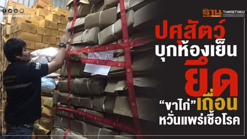 ปศุสัตว์บุกห้องเย็นยึด“ขาไก่”เถื่อนหวั่นแพร่เชื้อโรค ปศุสัตว์บุกห้องเย็นยึด“ขาไก่”เถื่อนหวั่นแพร่เชื้อโรค
