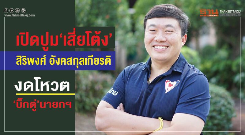 เปิดปูม “เสี่ยโต้ง” สิริพงศ์ อังคสกุลเกียรติ   งดโหวต“บิ๊กตู่”นายกฯ