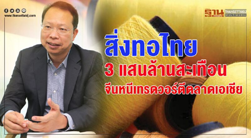 สิ่งทอไทย 3 แสนล้านสะเทือน จีนหนีเทรดวอร์ตีตลาดเอเชีย สิ่งทอไทย 3 แสนล้านสะเทือน จีนหนีเทรดวอร์ตีตลาดเอเชีย