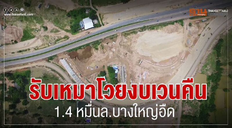 รับเหมาโวยงบเวนคืน 1.4หมื่นล.บางใหญ่อืด รับเหมาโวยงบเวนคืน 1.4หมื่นล.บางใหญ่อืด