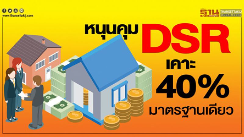 หนุนคุม DSRเคาะ40%มาตรฐานเดียว หนุนคุม DSRเคาะ40%มาตรฐานเดียว