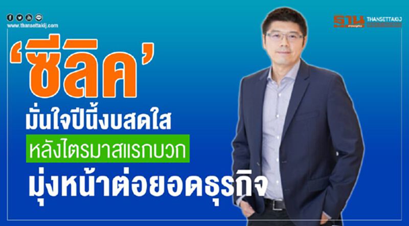 “ซีลิค” มั่นใจปีนี้งบสดใสหลังไตรมาสแรกบวก มุ่งหน้าต่อยอดธุรกิจ “ซีลิค” มั่นใจปีนี้งบสดใสหลังไตรมาสแรกบวก มุ่งหน้าต่อยอดธุรกิจ